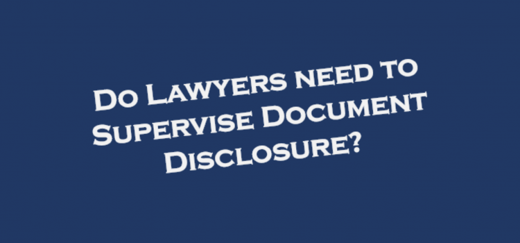 To what Extent do Lawyers need to Supervise Document Disclosure?